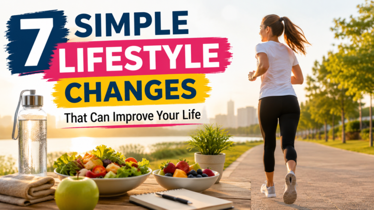 7 Simple Lifestyle Changes That Can Improve Your Life